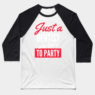 Just A Dentist Who Loves To Party - Gift For Men, Women, Party Lover Baseball T-Shirt